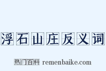 浮石山庄反义词是什么意思的图片